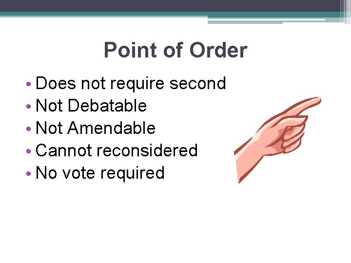 Point of Order • Does not require second • Not Debatable • Not Amendable