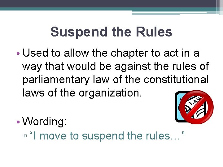 Suspend the Rules • Used to allow the chapter to act in a way
