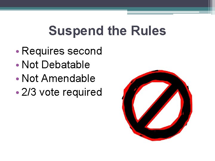 Suspend the Rules • Requires second • Not Debatable • Not Amendable • 2/3