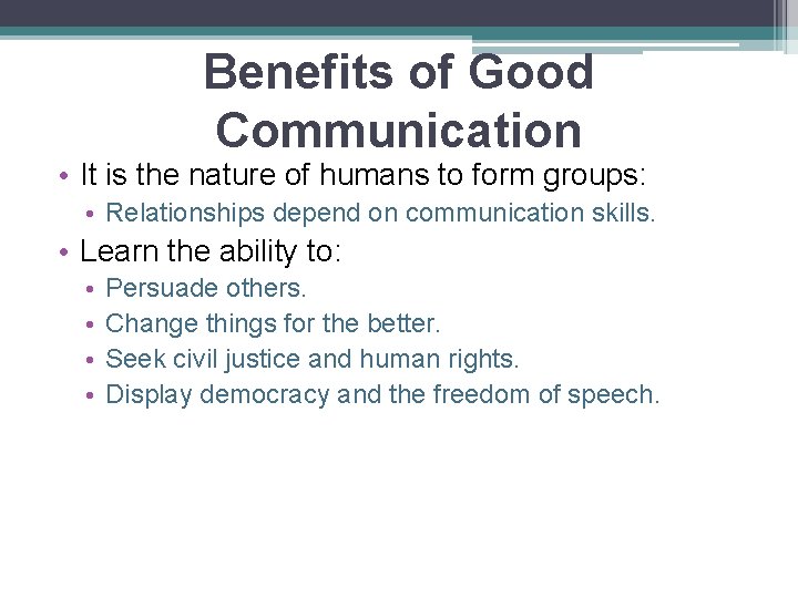 Benefits of Good Communication • It is the nature of humans to form groups:
