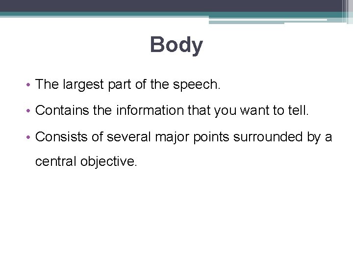 Body • The largest part of the speech. • Contains the information that you