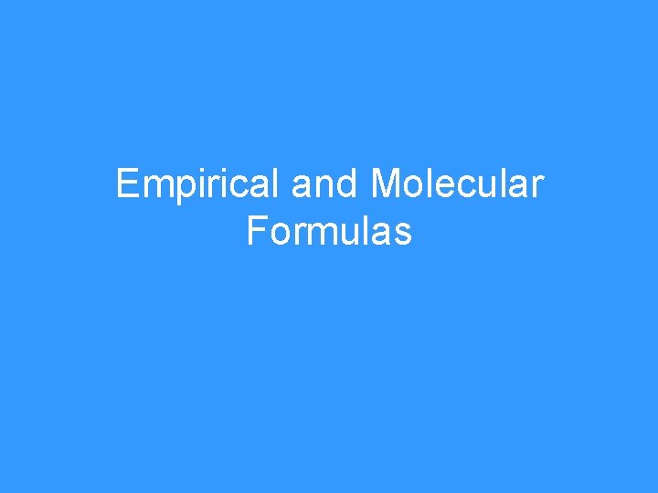 Empirical and Molecular Formulas 