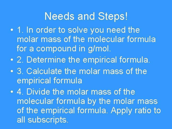 Needs and Steps! • 1. In order to solve you need the molar mass