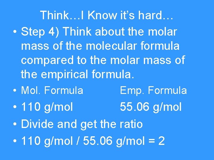 Think…I Know it’s hard… • Step 4) Think about the molar mass of the