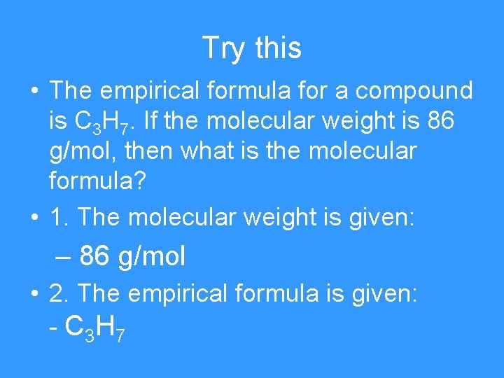 Try this • The empirical formula for a compound is C 3 H 7.