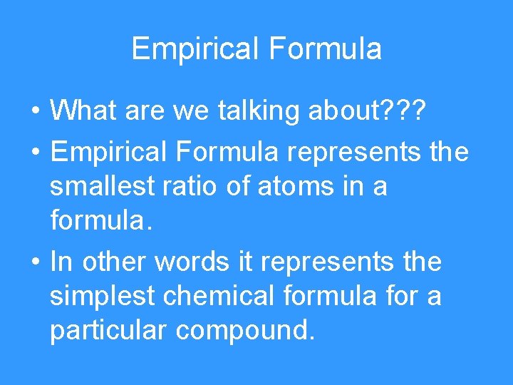 Empirical Formula • What are we talking about? ? ? • Empirical Formula represents