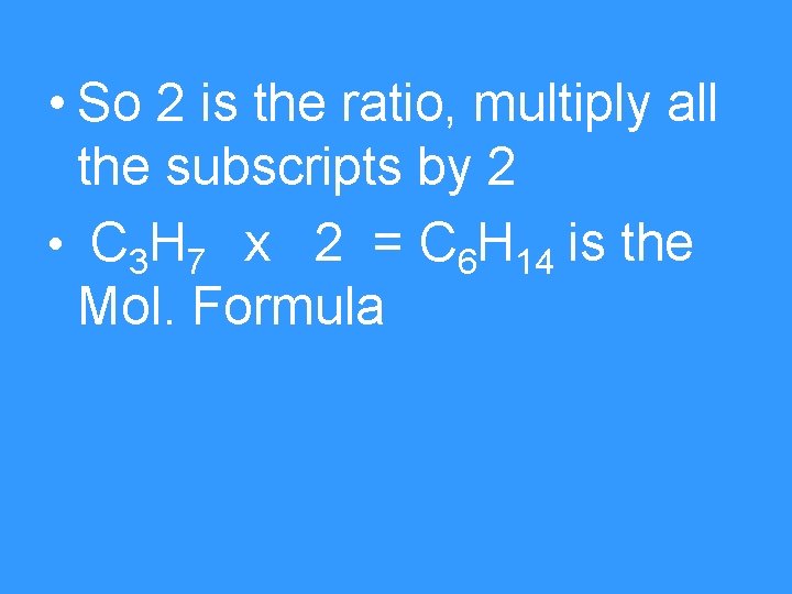  • So 2 is the ratio, multiply all the subscripts by 2 •