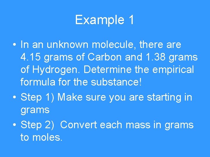 Example 1 • In an unknown molecule, there are 4. 15 grams of Carbon