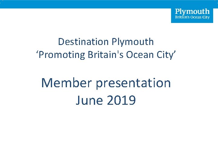 Destination Plymouth ‘Promoting Britain's Ocean City’ Member presentation June 2019 
