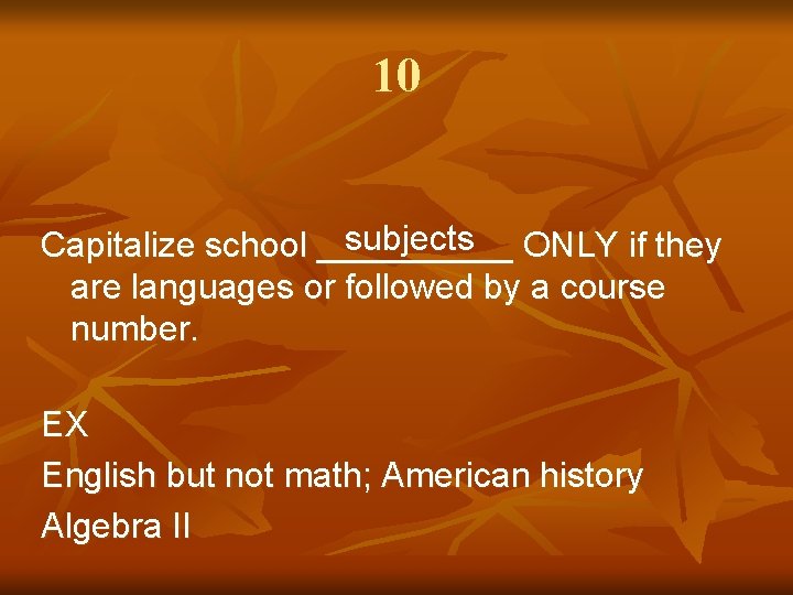10 subjects ONLY if they Capitalize school _____ are languages or followed by a