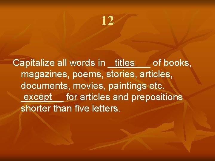 12 Capitalize all words in ____ titles of books, magazines, poems, stories, articles, documents,