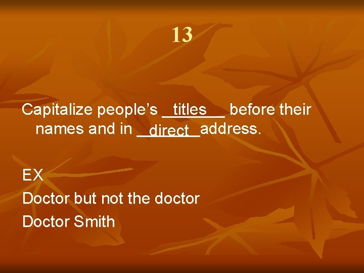 13 Capitalize people’s _______ titles before their names and in _______address. direct EX Doctor