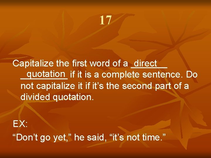 17 Capitalize the first word of a _______ direct quotation if it is a