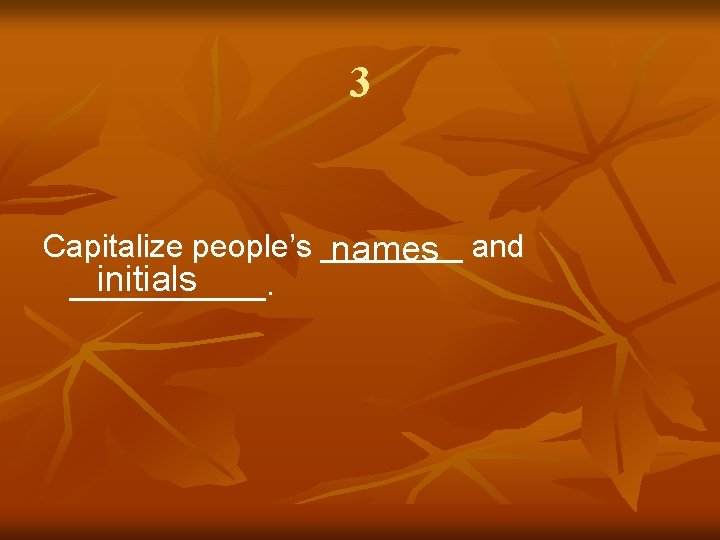 3 Capitalize people’s ____ names and initials ______. 