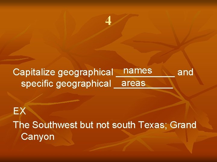 4 names Capitalize geographical ______ and areas specific geographical ______ EX The Southwest but