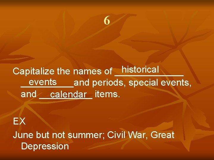 6 historical Capitalize the names of _______ events _____and periods, special events, and _____