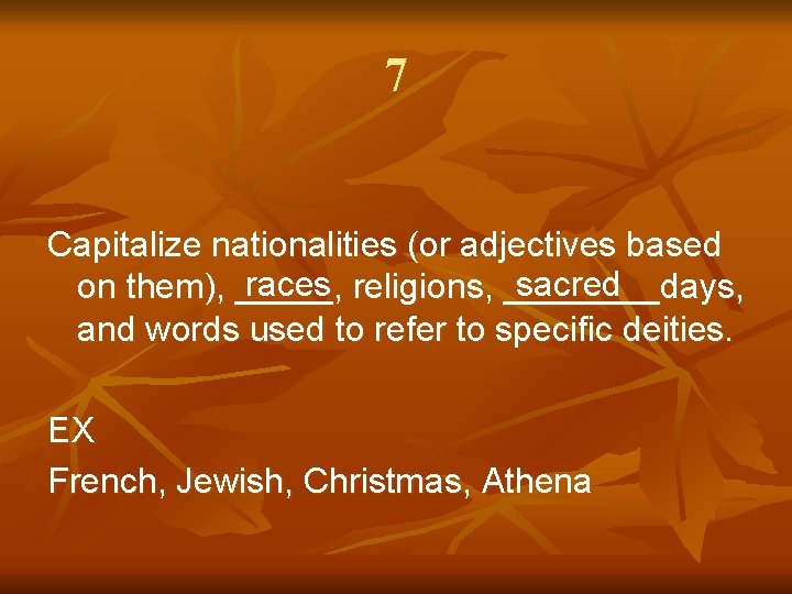 7 Capitalize nationalities (or adjectives based races religions, ____days, sacred on them), _____, and