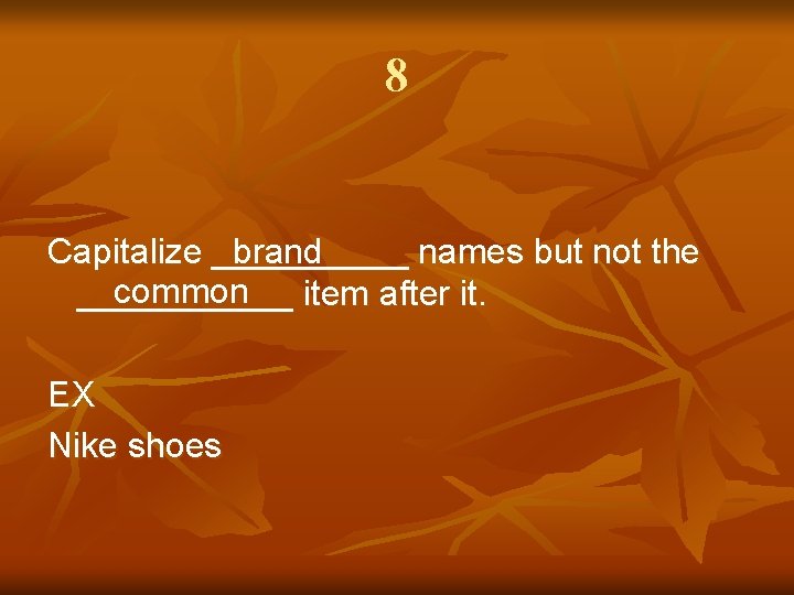 8 Capitalize _____ brand names but not the common ______ item after it. EX