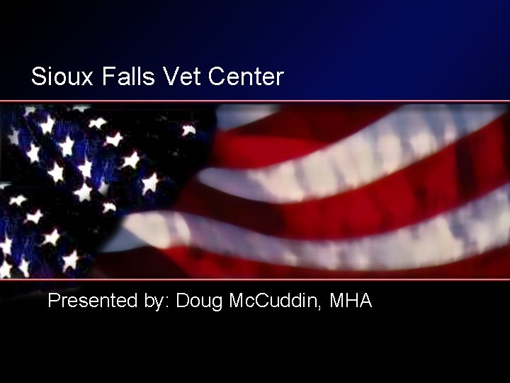 Sioux Falls Vet Center Presented by: Doug Mc. Cuddin, MHA 