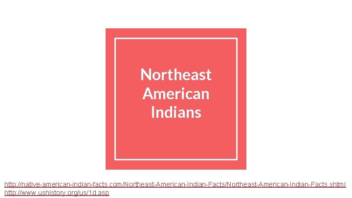 Northeast American Indians http: //native-american-indian-facts. com/Northeast-American-Indian-Facts. shtml http: //www. ushistory. org/us/1 d. asp 