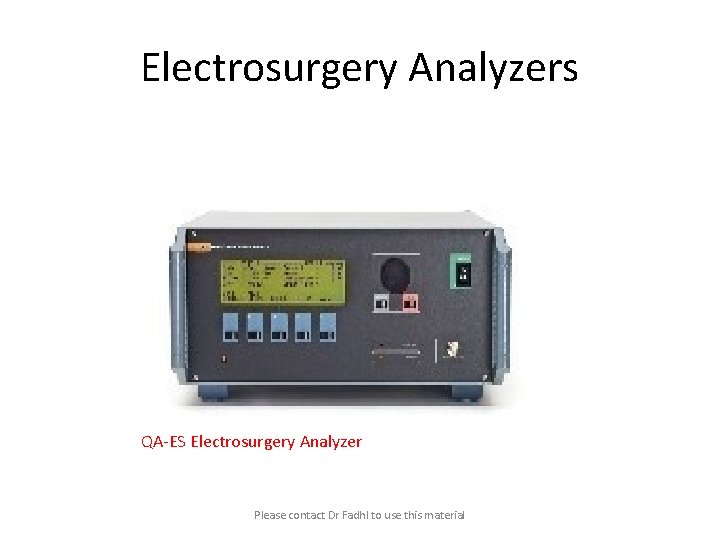 Electrosurgery Analyzers QA-ES Electrosurgery Analyzer Please contact Dr Fadhl to use this material 