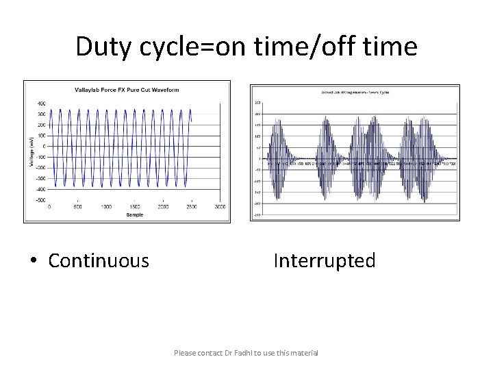 Duty cycle=on time/off time • Continuous Interrupted Please contact Dr Fadhl to use this