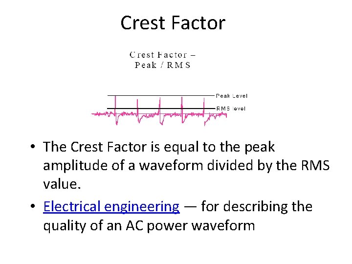 Crest Factor • The Crest Factor is equal to the peak amplitude of a