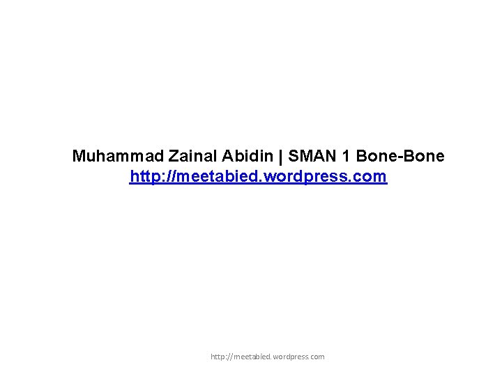 Muhammad Zainal Abidin | SMAN 1 Bone-Bone http: //meetabied. wordpress. com 