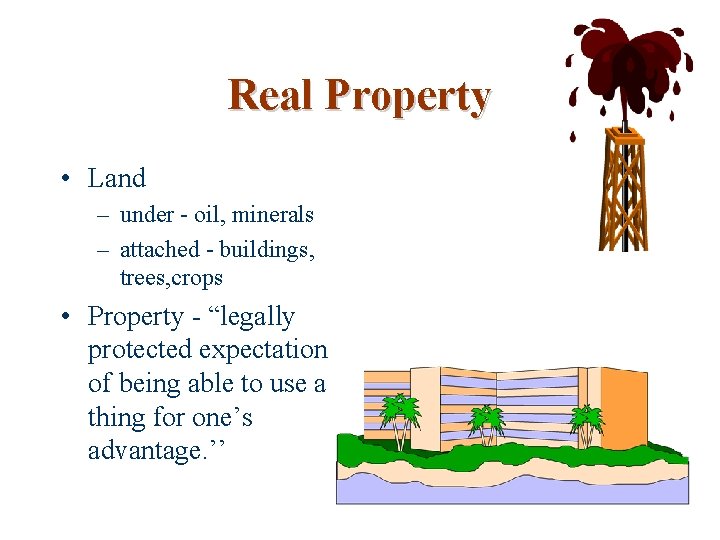 Real Property • Land – under - oil, minerals – attached - buildings, trees,