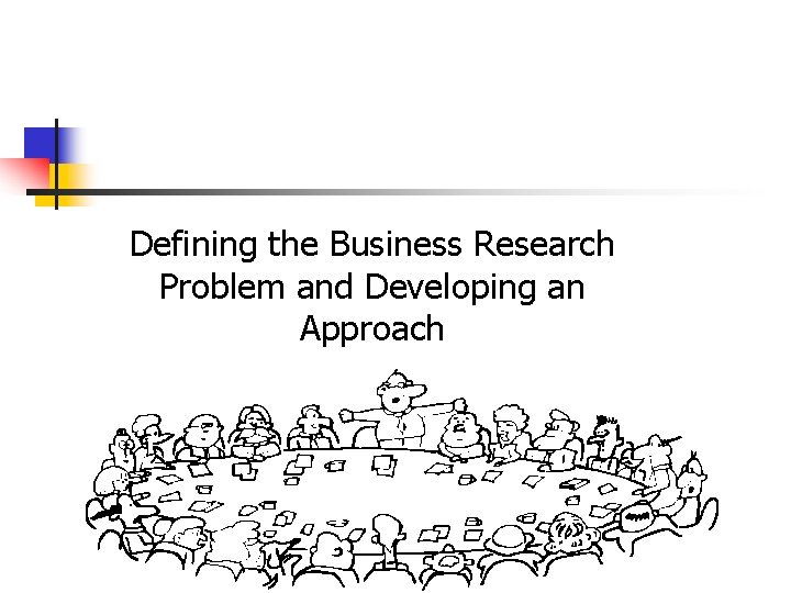Defining the Business Research Problem and Developing an Approach 