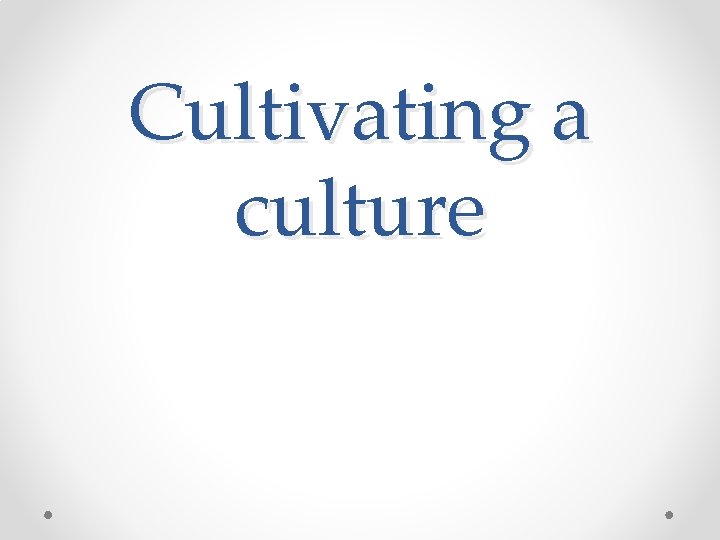 Cultivating a culture Cultivating a culture