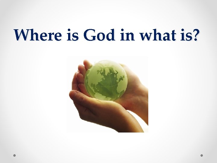 Where is God in what is? Where is God in what is?