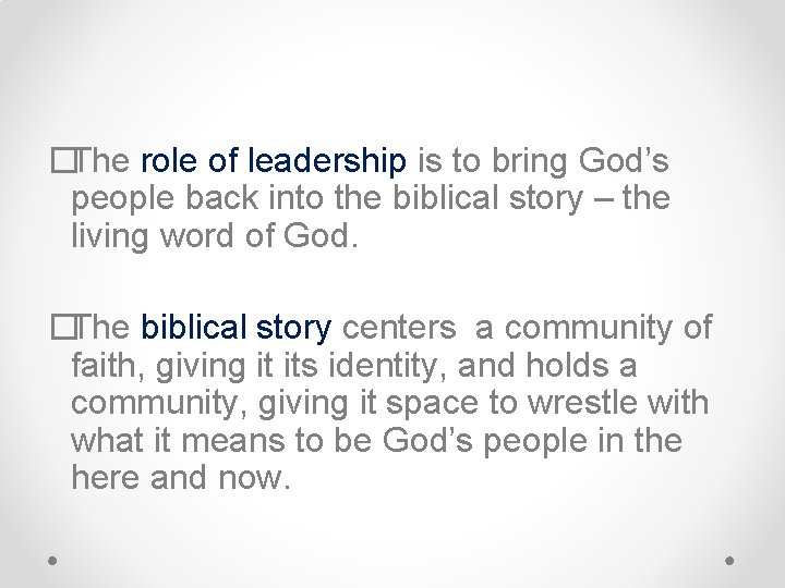 �The role of leadership is to bring God’s people back into the biblical story �The role of leadership is to bring God’s people back into the biblical story