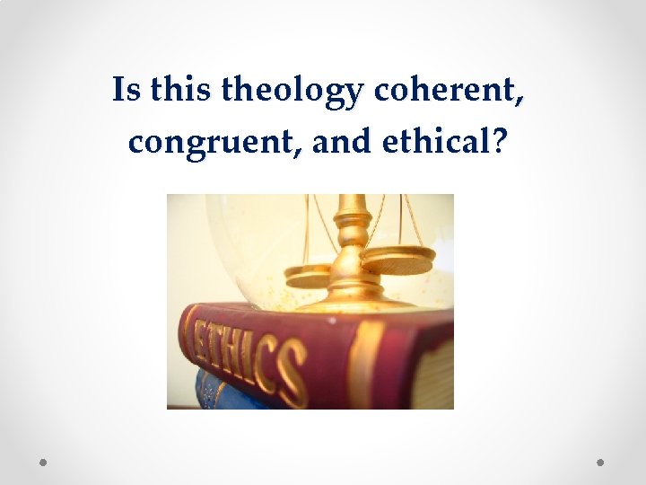 Is this theology coherent, congruent, and ethical? Is this theology coherent, congruent, and ethical?