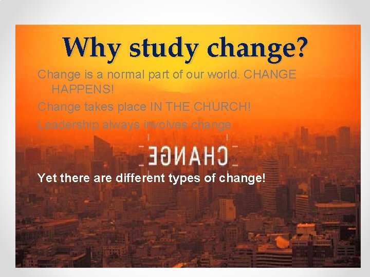 Why study change? Change is a normal part of our world. CHANGE HAPPENS! Change Why study change? Change is a normal part of our world. CHANGE HAPPENS! Change