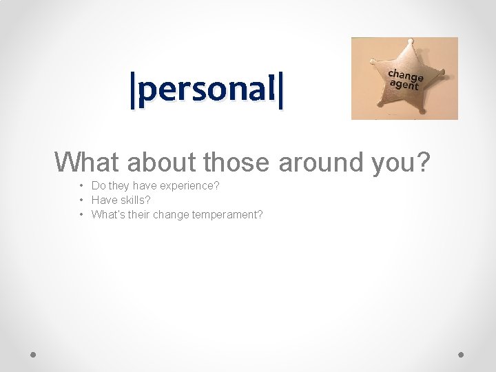 |personal| What about those around you? • Do they have experience? • Have skills? |personal| What about those around you? • Do they have experience? • Have skills?