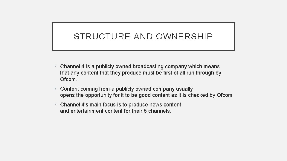 STRUCTURE AND OWNERSHIP • Channel 4 is a publicly owned broadcasting company which means