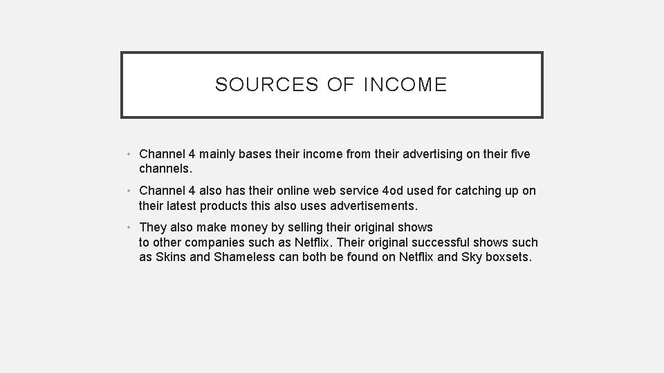 SOURCES OF INCOME • Channel 4 mainly bases their income from their advertising on