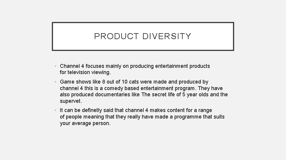 PRODUCT DIVERSITY • Channel 4 focuses mainly on producing entertainment products for television viewing.