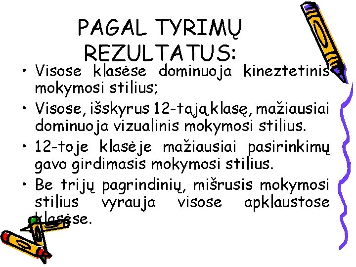 PAGAL TYRIMŲ REZULTATUS: • Visose klasėse dominuoja kineztetinis mokymosi stilius; • Visose, išskyrus 12