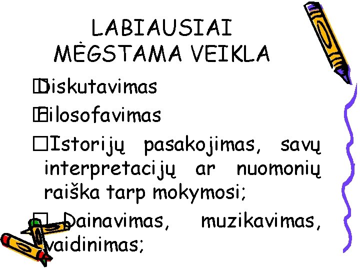 LABIAUSIAI MĖGSTAMA VEIKLA � Diskutavimas � Filosofavimas �Istorijų pasakojimas, savų interpretacijų ar nuomonių raiška