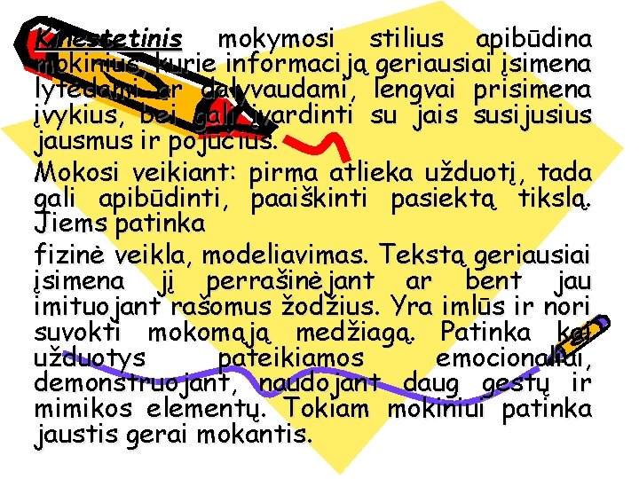 Kinestetinis mokymosi stilius apibūdina mokinius, kurie informaciją geriausiai įsimena lytėdami ar dalyvaudami, lengvai prisimena
