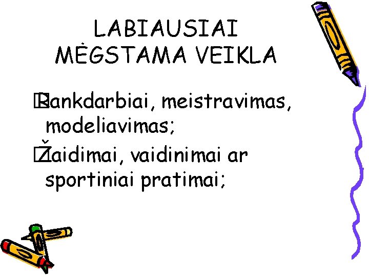 LABIAUSIAI MĖGSTAMA VEIKLA � Rankdarbiai, meistravimas, modeliavimas; � Žaidimai, vaidinimai ar sportiniai pratimai; 