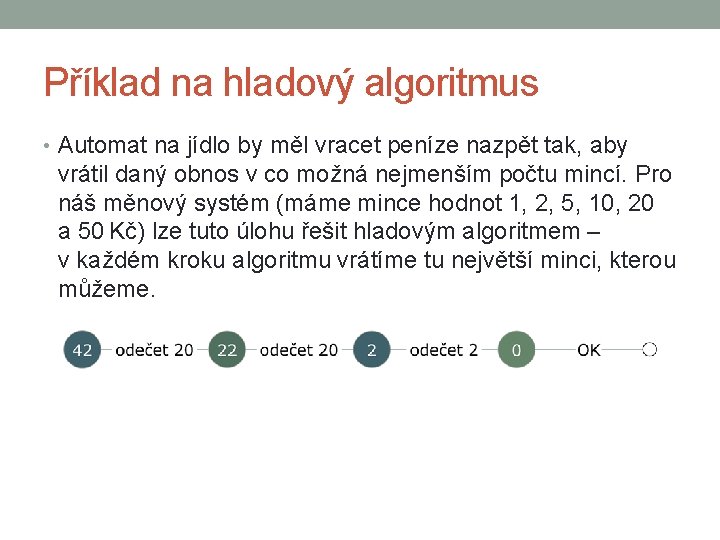 Příklad na hladový algoritmus • Automat na jídlo by měl vracet peníze nazpět tak,