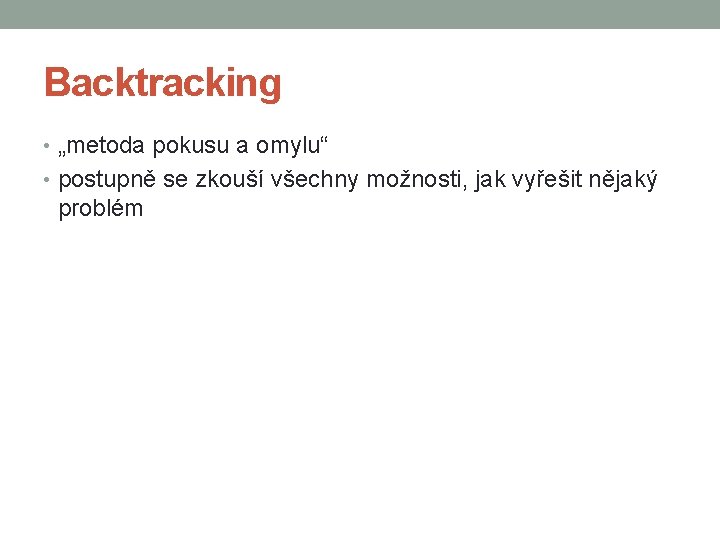 Backtracking • „metoda pokusu a omylu“ • postupně se zkouší všechny možnosti, jak vyřešit