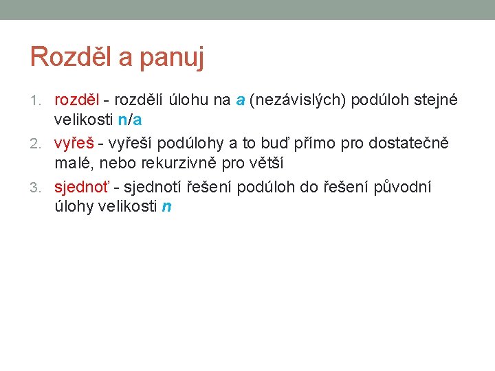 Rozděl a panuj 1. rozděl - rozdělí úlohu na a (nezávislých) podúloh stejné velikosti