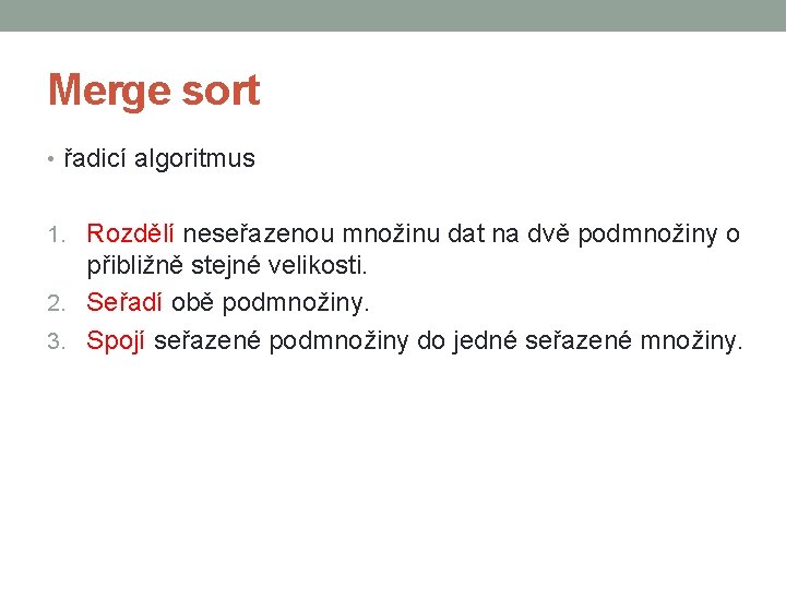 Merge sort • řadicí algoritmus 1. Rozdělí neseřazenou množinu dat na dvě podmnožiny o