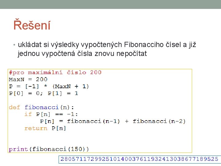 Řešení • ukládat si výsledky vypočtených Fibonacciho čísel a již jednou vypočtená čísla znovu