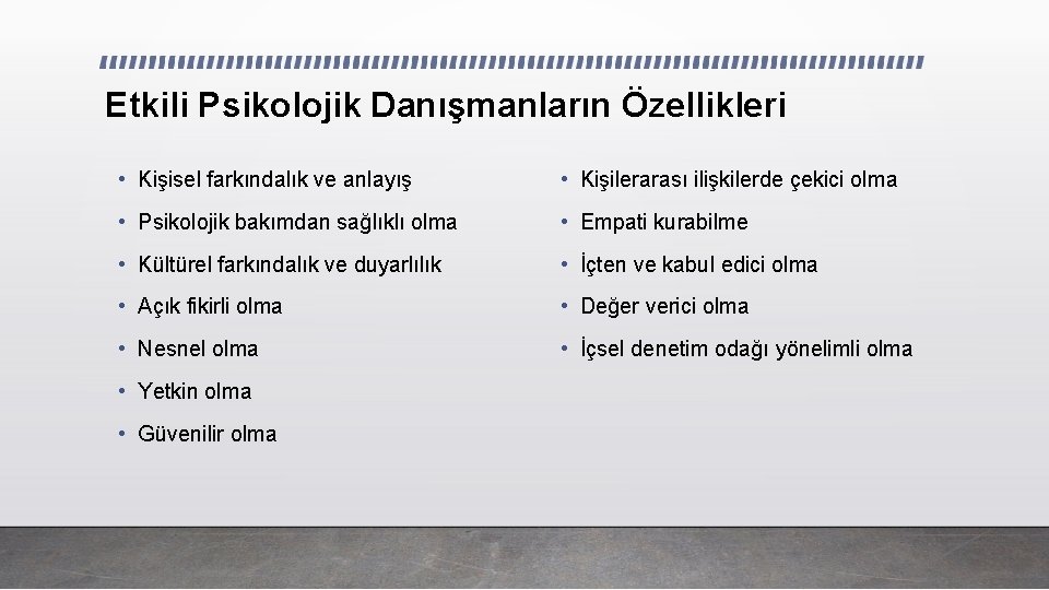 Etkili Psikolojik Danışmanların Özellikleri • Kişisel farkındalık ve anlayış • Kişilerarası ilişkilerde çekici olma