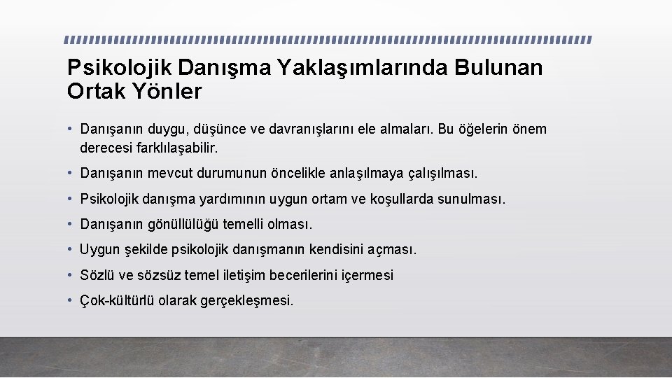 Psikolojik Danışma Yaklaşımlarında Bulunan Ortak Yönler • Danışanın duygu, düşünce ve davranışlarını ele almaları.